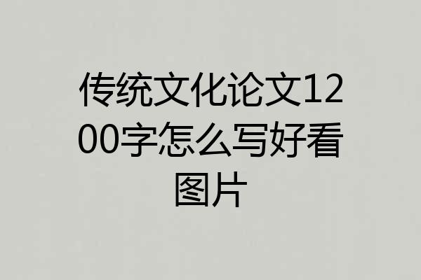 传统文化论文1200字怎么写好看图片