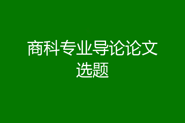 商科专业导论论文选题