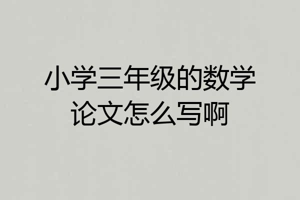 小学三年级的数学论文怎么写啊