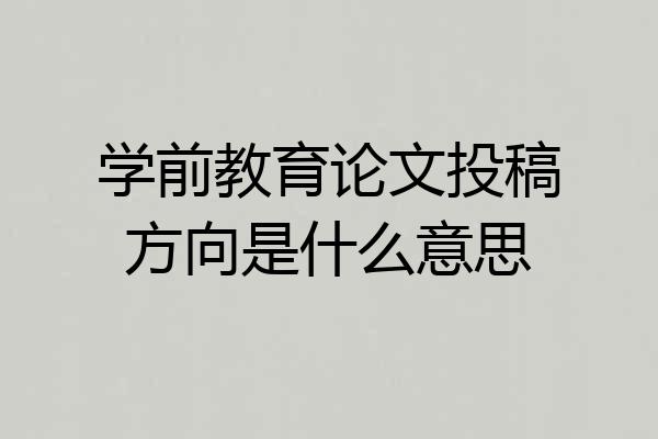 学前教育论文投稿方向是什么意思