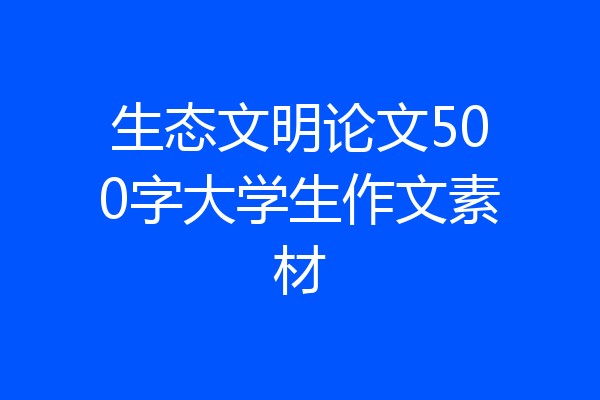 生态文明论文500字大学生作文素材