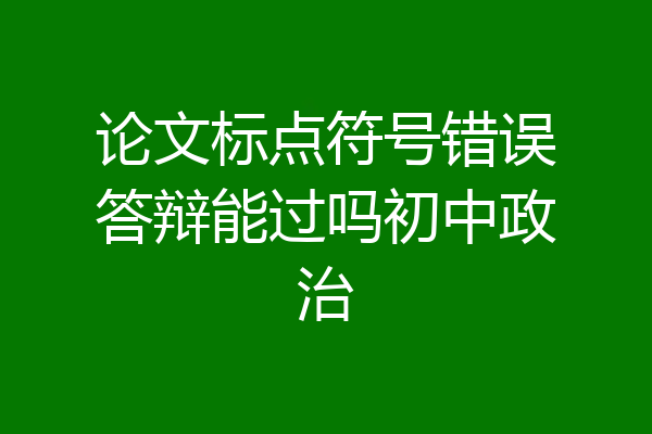 论文标点符号错误答辩能过吗初中政治