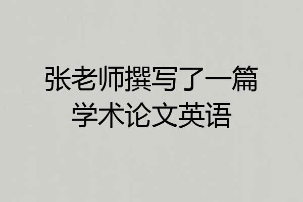 张老师撰写了一篇学术论文英语