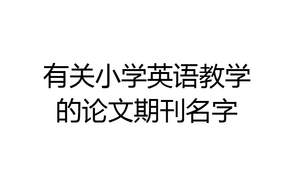 有关小学英语教学的论文期刊名字