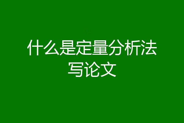 什么是定量分析法写论文
