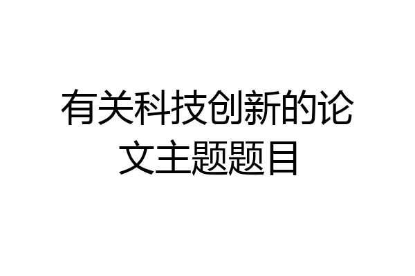 有关科技创新的论文主题题目