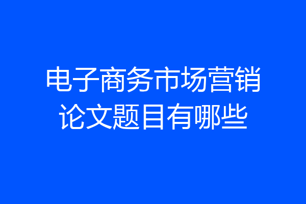 电子商务市场营销论文题目有哪些
