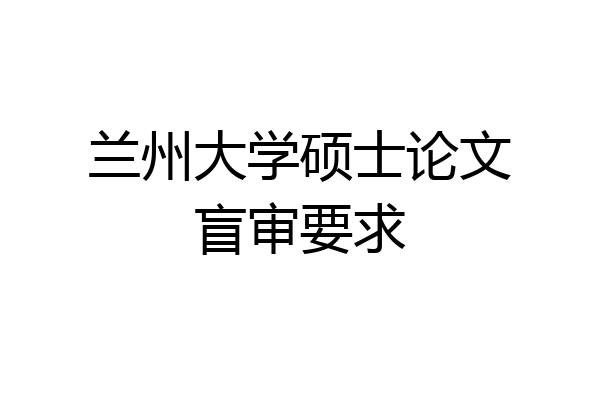 兰州大学硕士论文盲审要求