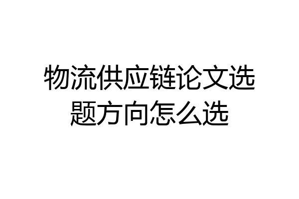 物流供应链论文选题方向怎么选