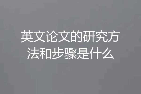 英文论文的研究方法和步骤是什么