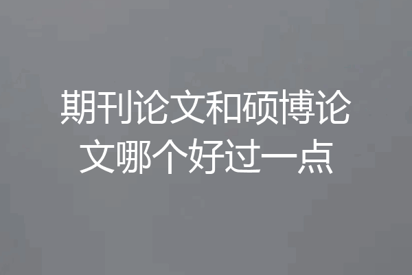 期刊论文和硕博论文哪个好过一点