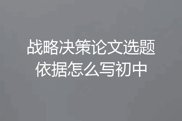 战略决策论文选题依据怎么写初中