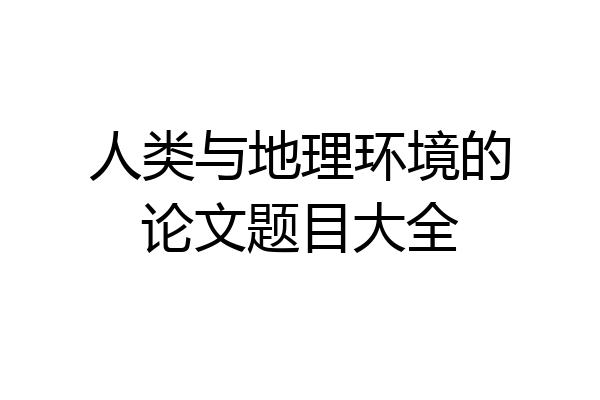 人类与地理环境的论文题目大全