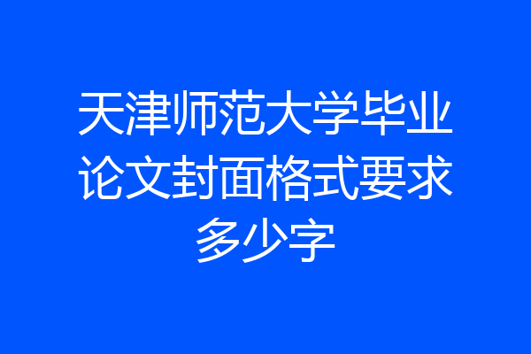 天津师范大学毕业论文封面格式要求多少字