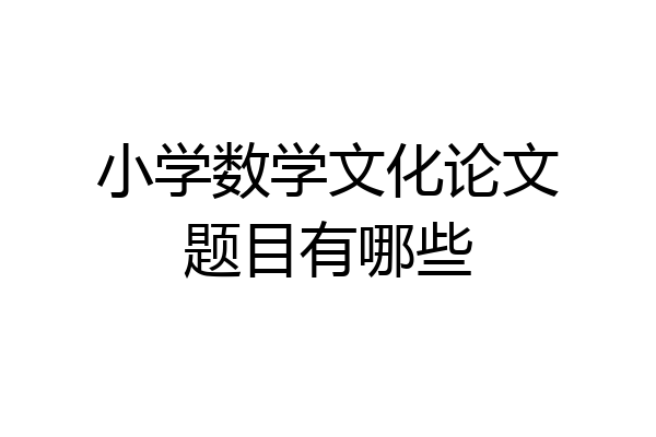 小学数学文化论文题目有哪些