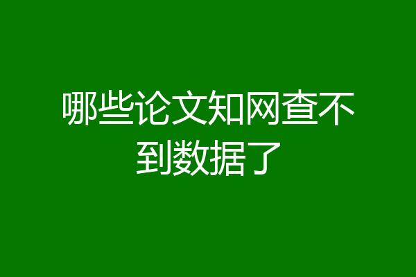哪些论文知网查不到数据了