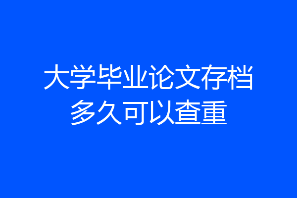 大学毕业论文存档多久可以查重