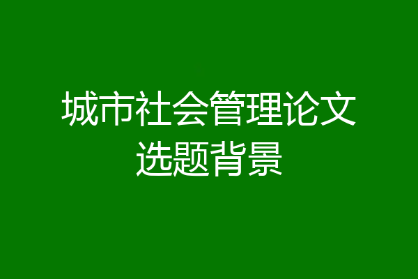 城市社会管理论文选题背景