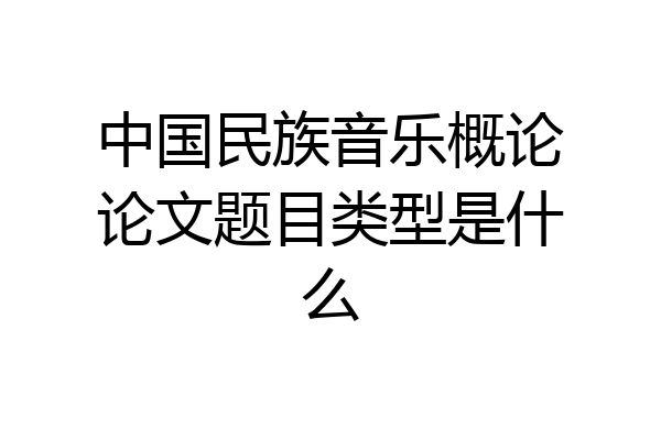 中国民族音乐概论论文题目类型是什么