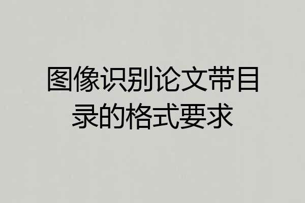 图像识别论文带目录的格式要求