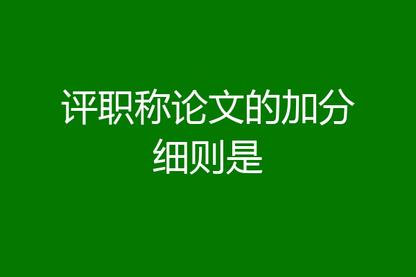 评职称论文的加分细则是