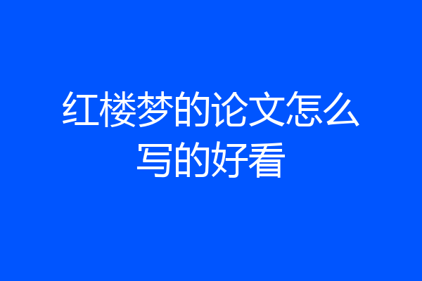 红楼梦的论文怎么写的好看