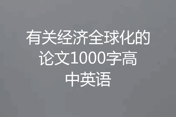 有关经济全球化的论文1000字高中英语