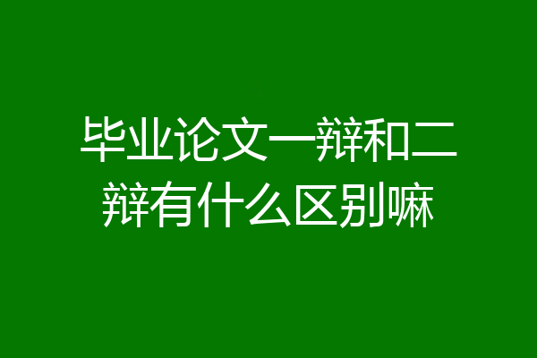 毕业论文一辩和二辩有什么区别嘛