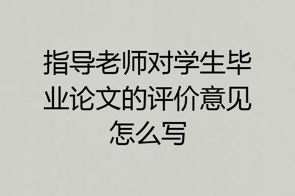 指导老师对学生毕业论文的评价意见怎么写