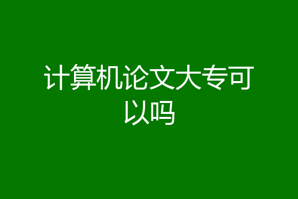 计算机论文大专可以吗