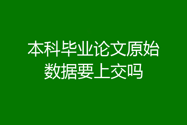 本科毕业论文原始数据要上交吗