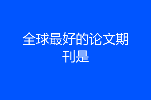 全球最好的论文期刊是