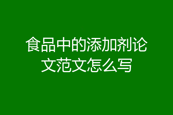 食品中的添加剂论文范文怎么写