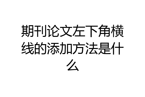 期刊论文左下角横线的添加方法是什么