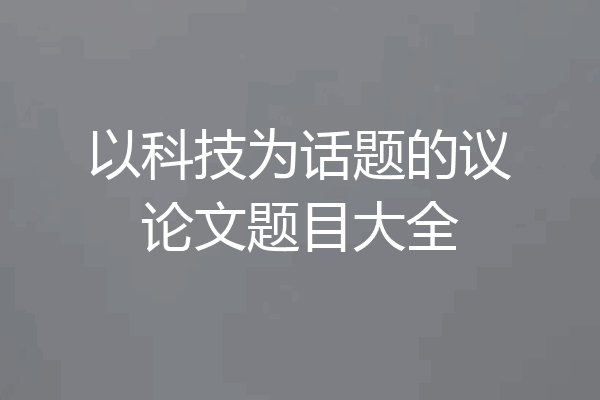 以科技为话题的议论文题目大全