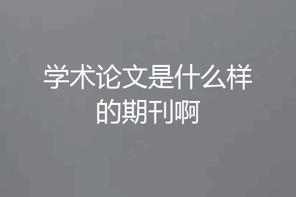 学术论文是什么样的期刊啊