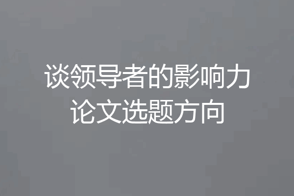 谈领导者的影响力论文选题方向