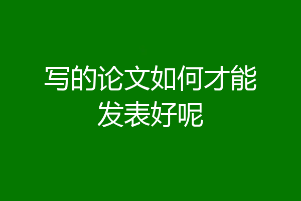 写的论文如何才能发表好呢