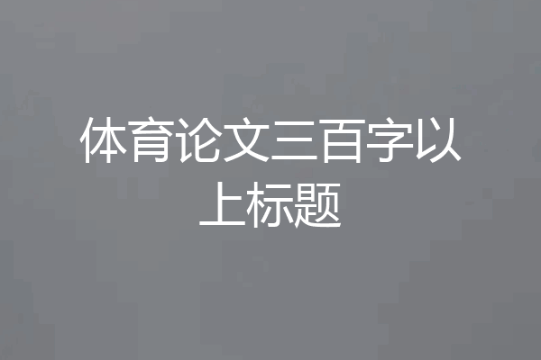 体育论文三百字以上标题