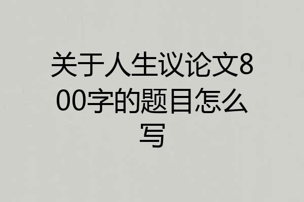 关于人生议论文800字的题目怎么写