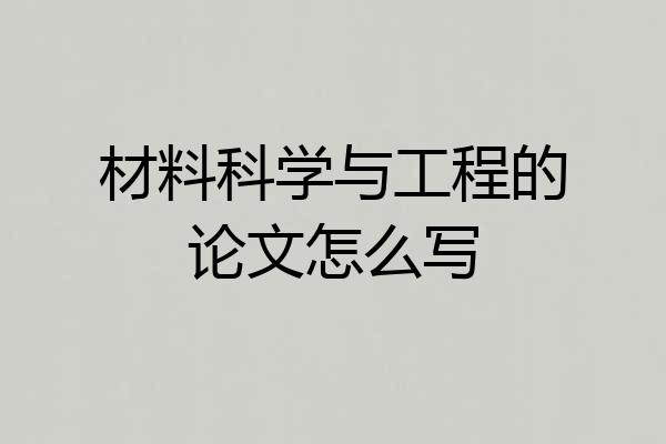 材料科学与工程的论文怎么写