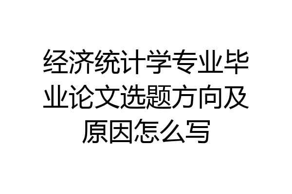 经济统计学专业毕业论文选题方向及原因怎么写