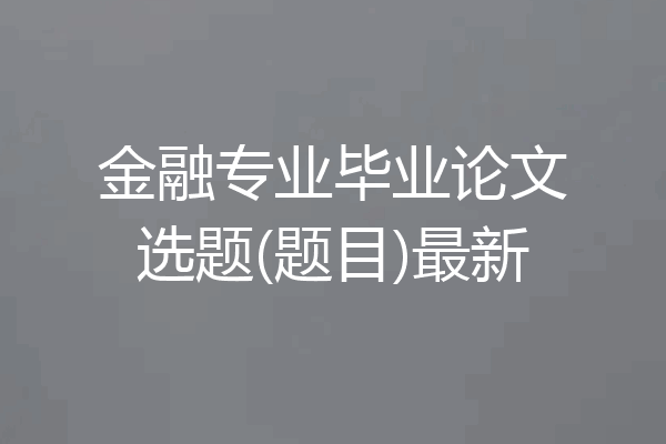 金融专业毕业论文选题(题目)最新