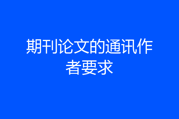 期刊论文的通讯作者要求