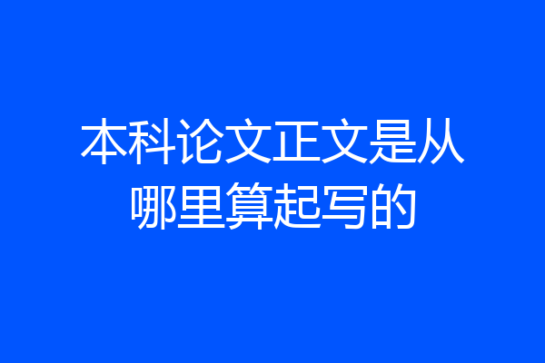 本科论文正文是从哪里算起写的