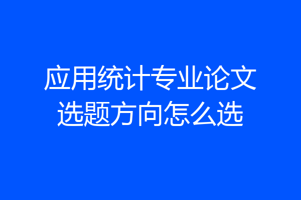 应用统计专业论文选题方向怎么选