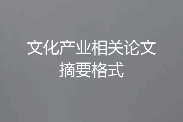文化产业相关论文摘要格式