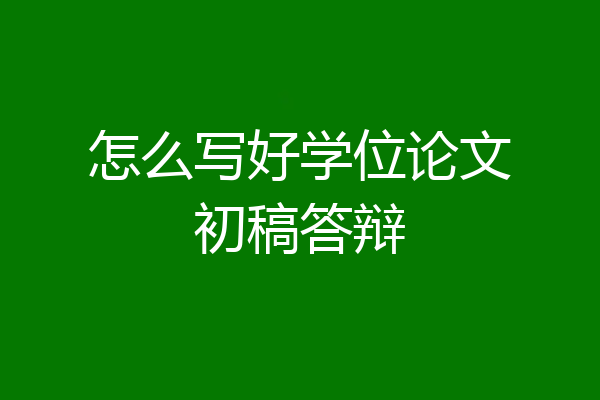 怎么写好学位论文初稿答辩