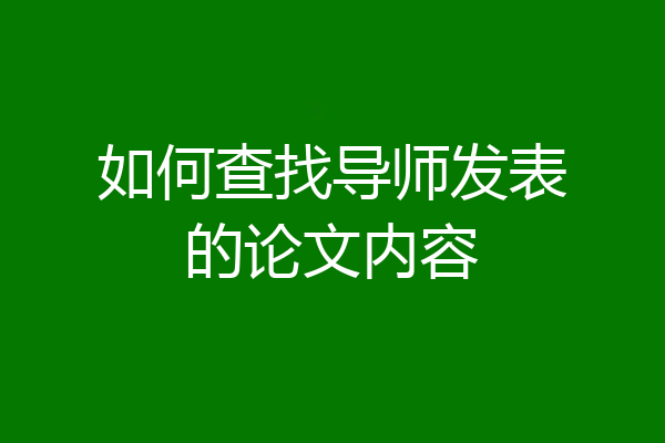 如何查找导师发表的论文内容