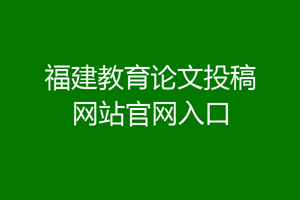 福建教育论文投稿网站官网入口